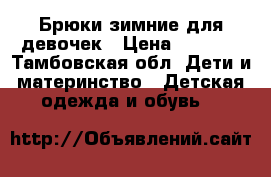 Брюки зимние для девочек › Цена ­ 1 200 - Тамбовская обл. Дети и материнство » Детская одежда и обувь   